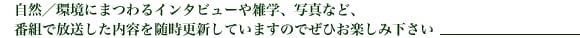 自然／環境にまつわるインタビューや雑学、写真など、番組で放送した内容を随時更新していますのでぜひお楽しみ下さい